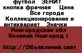 1.1) футбол : ЗЕНИТ  (кнопка фрачная) › Цена ­ 330 - Все города Коллекционирование и антиквариат » Значки   . Новгородская обл.,Великий Новгород г.